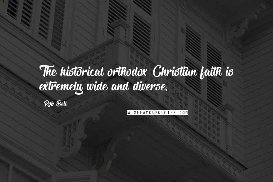 Rob Bell Quotes: The historical orthodox Christian faith is extremely wide and diverse.