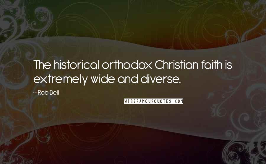 Rob Bell Quotes: The historical orthodox Christian faith is extremely wide and diverse.