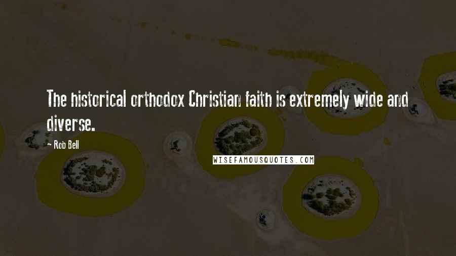 Rob Bell Quotes: The historical orthodox Christian faith is extremely wide and diverse.