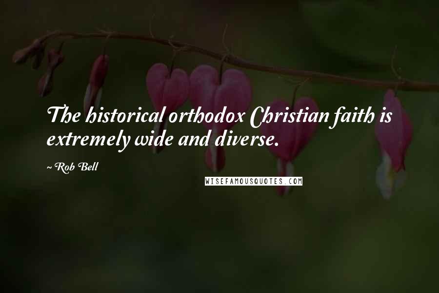 Rob Bell Quotes: The historical orthodox Christian faith is extremely wide and diverse.