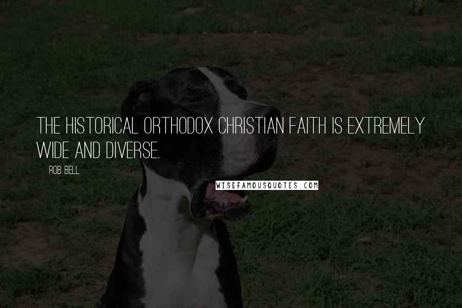 Rob Bell Quotes: The historical orthodox Christian faith is extremely wide and diverse.