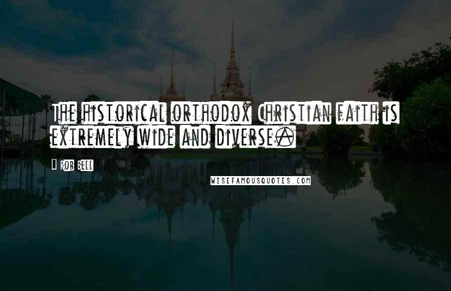 Rob Bell Quotes: The historical orthodox Christian faith is extremely wide and diverse.