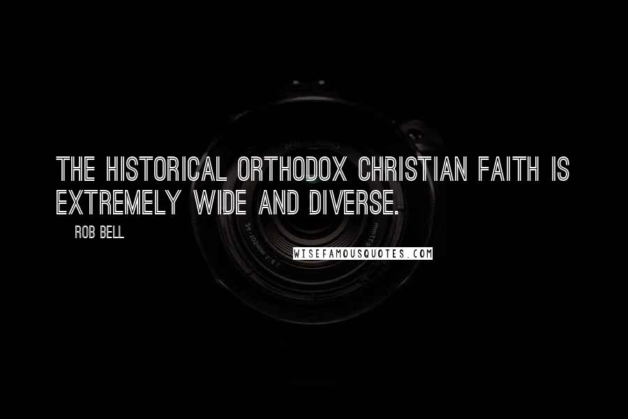 Rob Bell Quotes: The historical orthodox Christian faith is extremely wide and diverse.