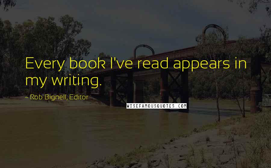 Rob Bignell, Editor Quotes: Every book I've read appears in my writing.