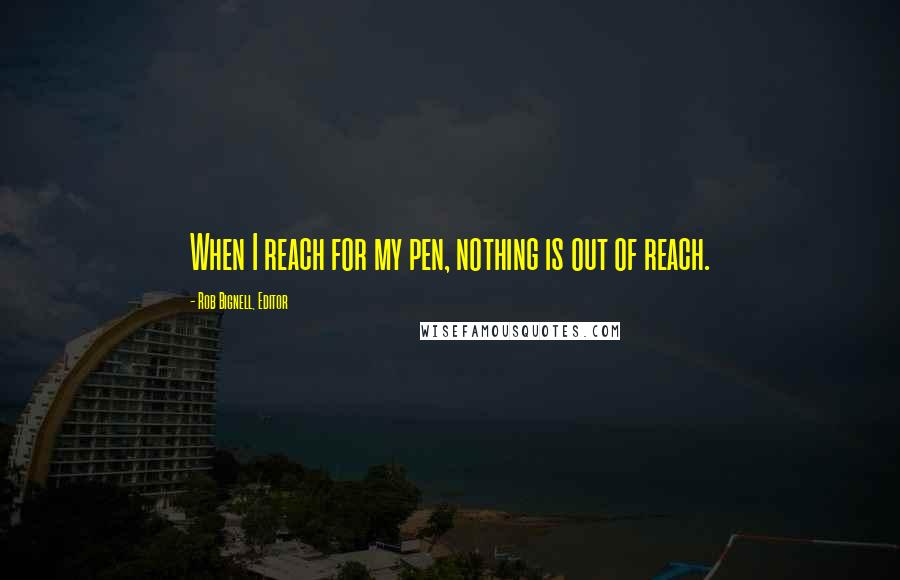 Rob Bignell, Editor Quotes: When I reach for my pen, nothing is out of reach.