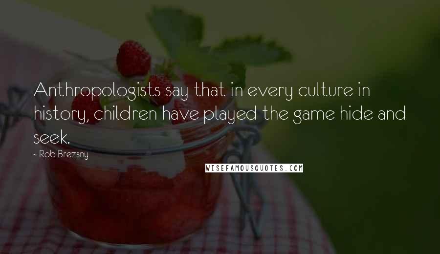 Rob Brezsny Quotes: Anthropologists say that in every culture in history, children have played the game hide and seek.