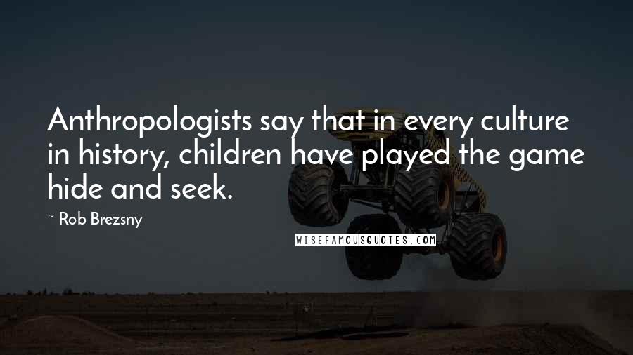 Rob Brezsny Quotes: Anthropologists say that in every culture in history, children have played the game hide and seek.