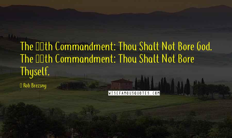 Rob Brezsny Quotes: The 11th Commandment: Thou Shalt Not Bore God. The 12th Commandment: Thou Shalt Not Bore Thyself.