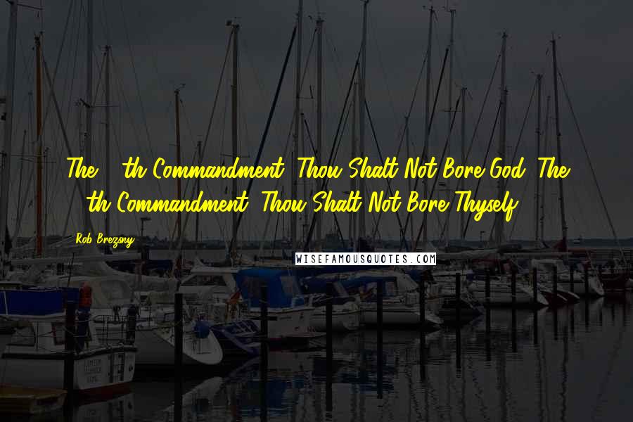 Rob Brezsny Quotes: The 11th Commandment: Thou Shalt Not Bore God. The 12th Commandment: Thou Shalt Not Bore Thyself.