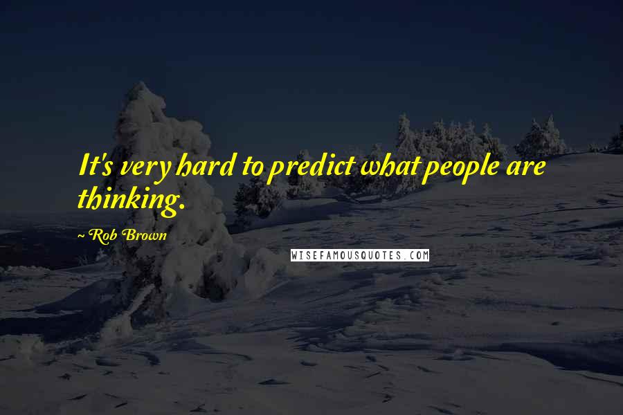 Rob Brown Quotes: It's very hard to predict what people are thinking.