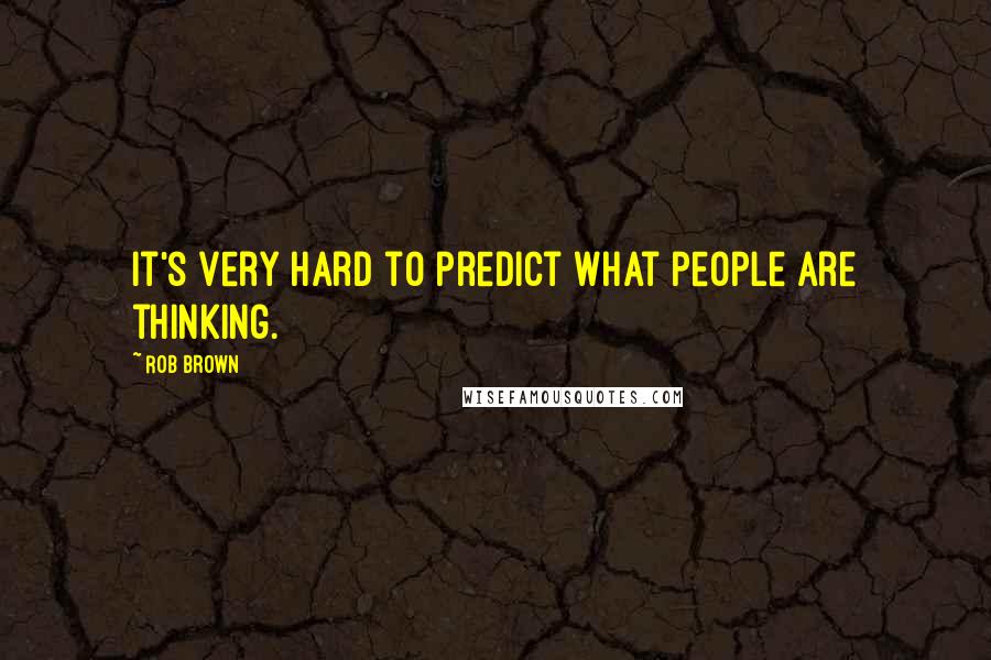 Rob Brown Quotes: It's very hard to predict what people are thinking.