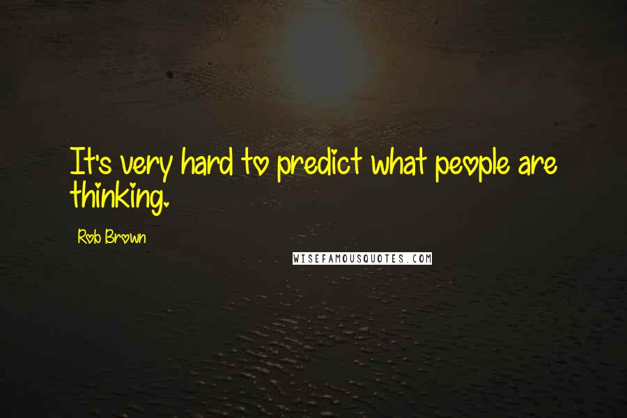 Rob Brown Quotes: It's very hard to predict what people are thinking.