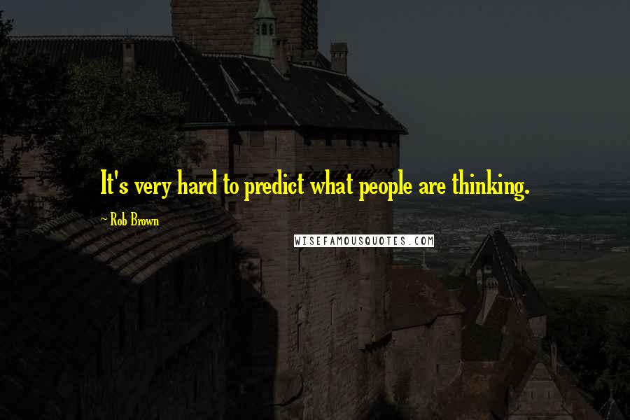 Rob Brown Quotes: It's very hard to predict what people are thinking.