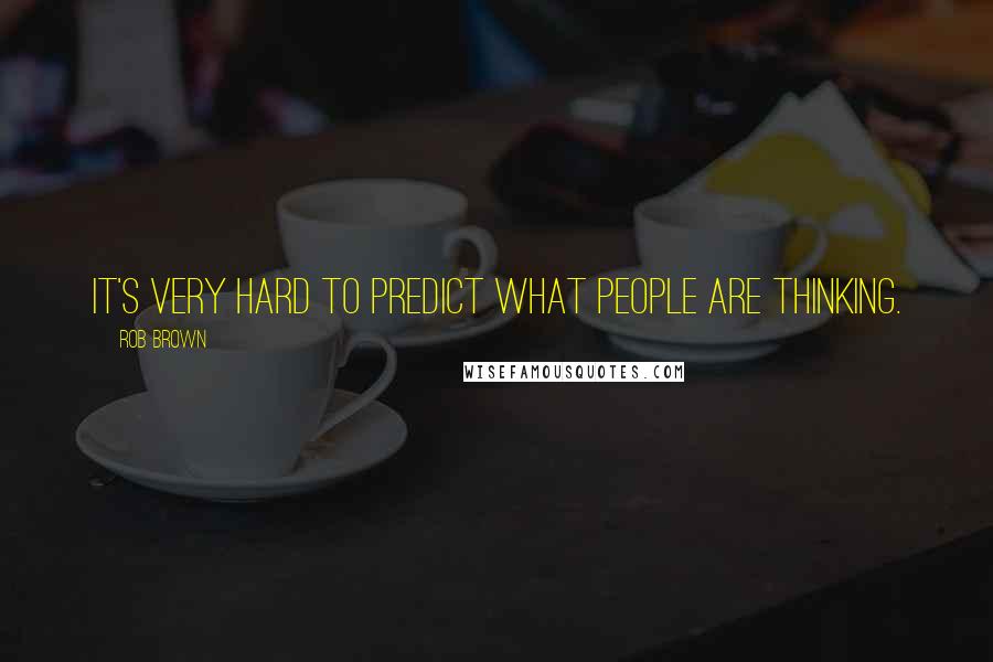 Rob Brown Quotes: It's very hard to predict what people are thinking.