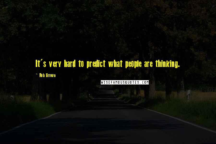 Rob Brown Quotes: It's very hard to predict what people are thinking.