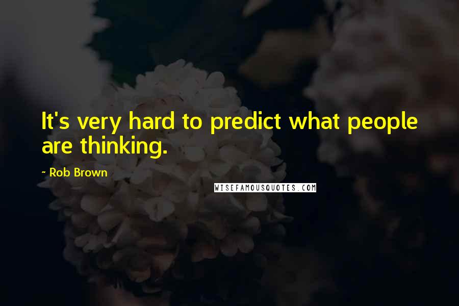 Rob Brown Quotes: It's very hard to predict what people are thinking.