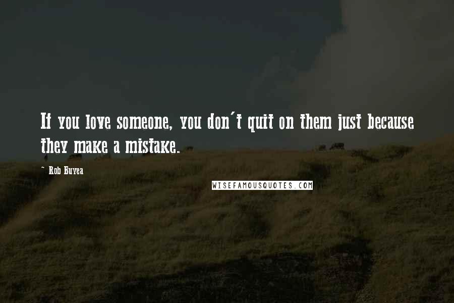 Rob Buyea Quotes: If you love someone, you don't quit on them just because they make a mistake.