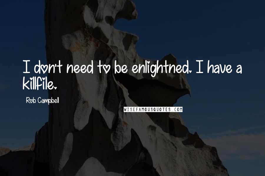 Rob Campbell Quotes: I don't need to be enlightned. I have a killfile.