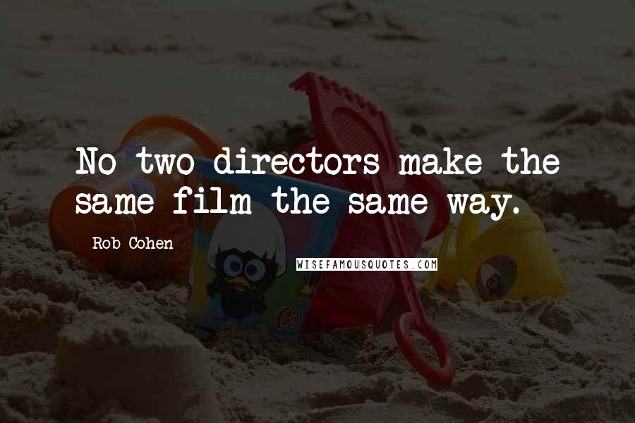 Rob Cohen Quotes: No two directors make the same film the same way.