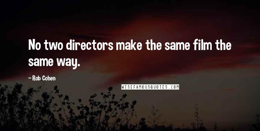 Rob Cohen Quotes: No two directors make the same film the same way.