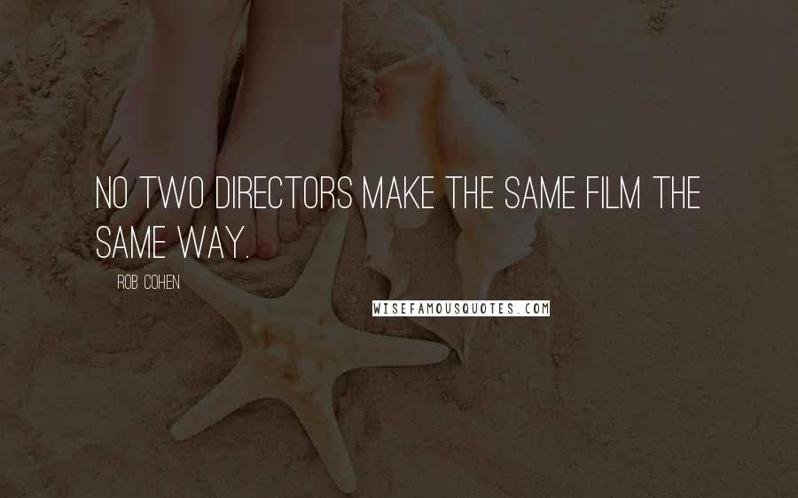 Rob Cohen Quotes: No two directors make the same film the same way.