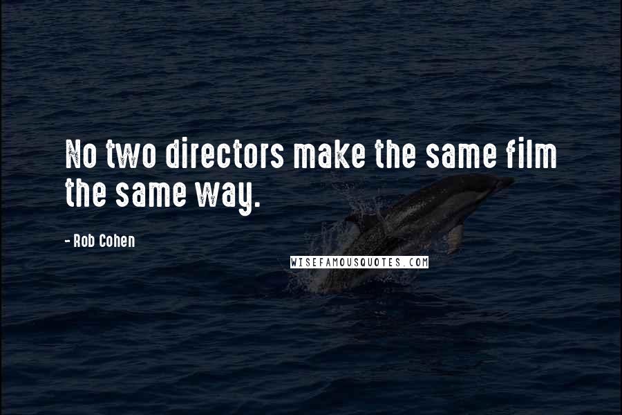 Rob Cohen Quotes: No two directors make the same film the same way.