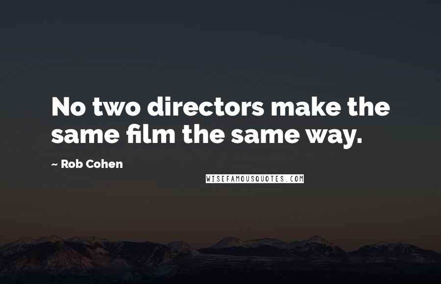 Rob Cohen Quotes: No two directors make the same film the same way.