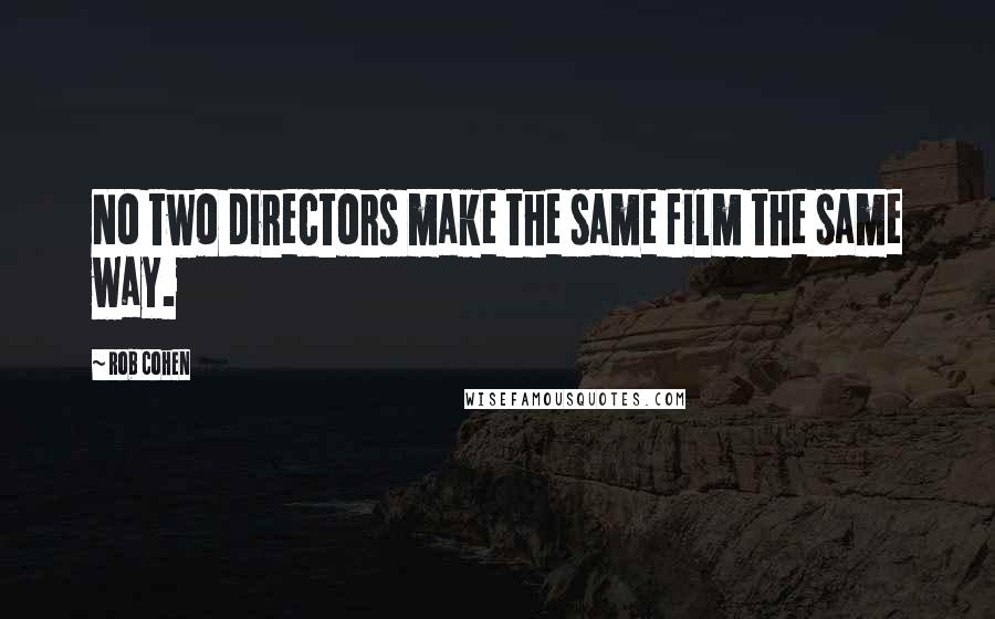 Rob Cohen Quotes: No two directors make the same film the same way.