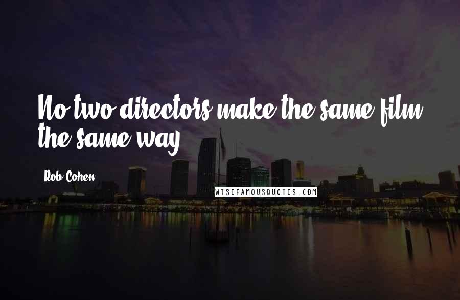 Rob Cohen Quotes: No two directors make the same film the same way.