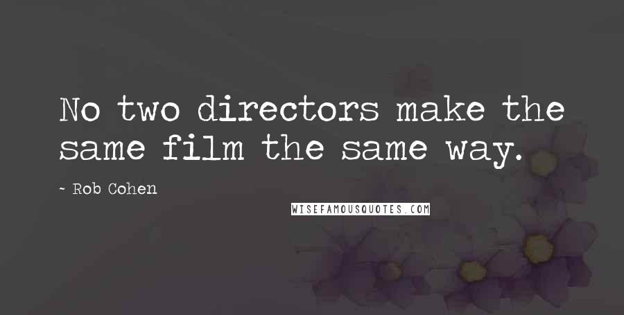 Rob Cohen Quotes: No two directors make the same film the same way.