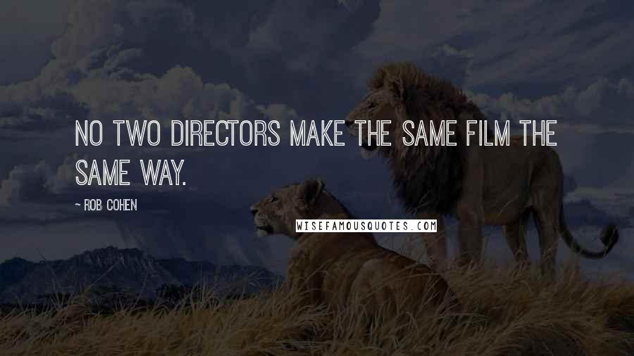 Rob Cohen Quotes: No two directors make the same film the same way.