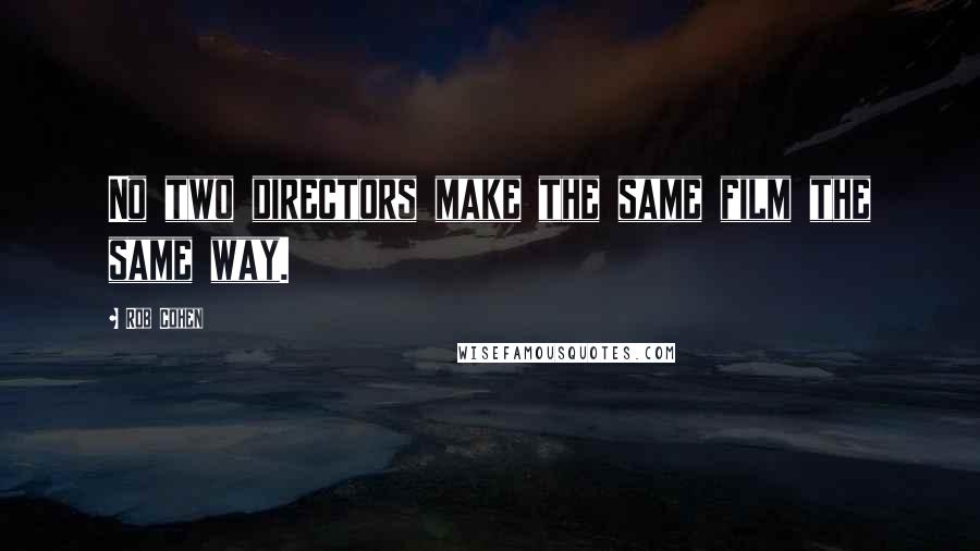 Rob Cohen Quotes: No two directors make the same film the same way.