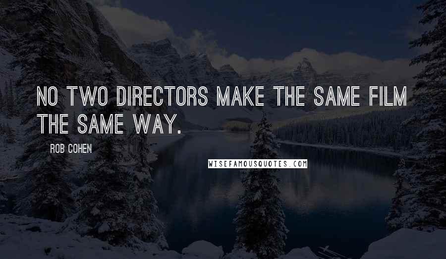 Rob Cohen Quotes: No two directors make the same film the same way.