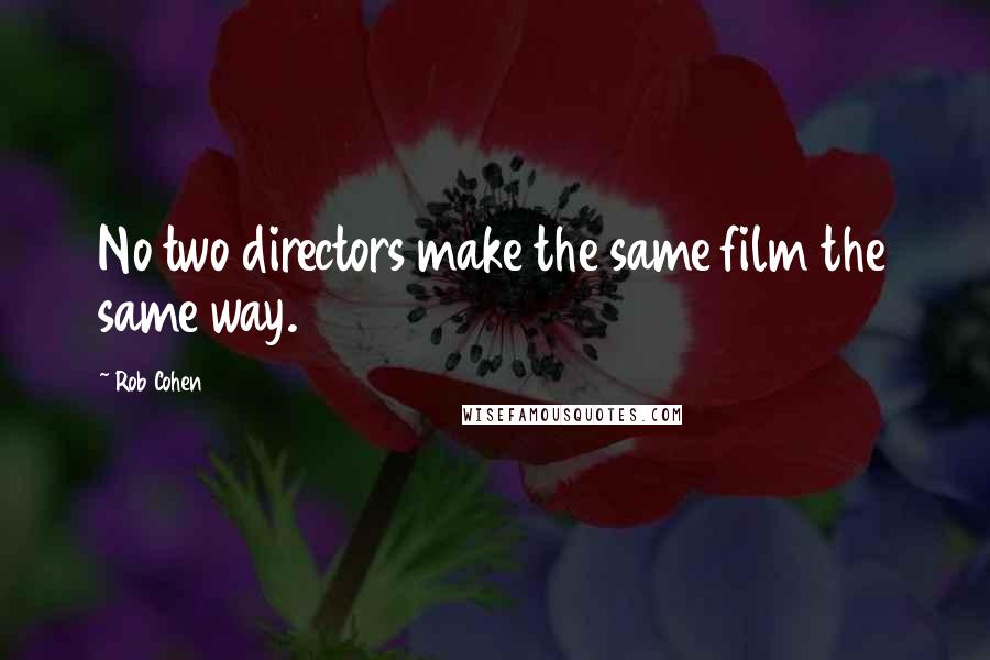 Rob Cohen Quotes: No two directors make the same film the same way.