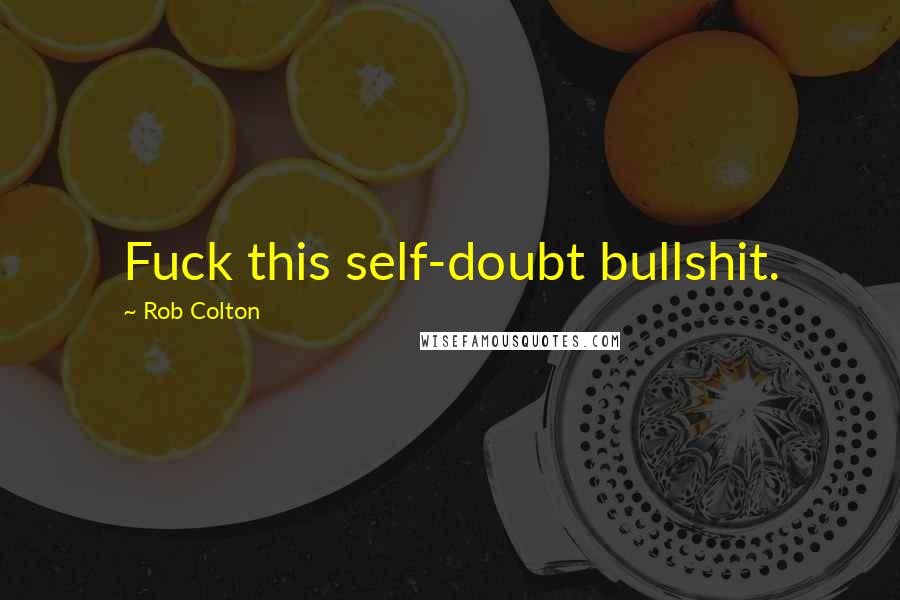 Rob Colton Quotes: Fuck this self-doubt bullshit.