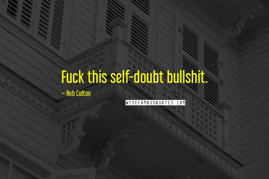 Rob Colton Quotes: Fuck this self-doubt bullshit.