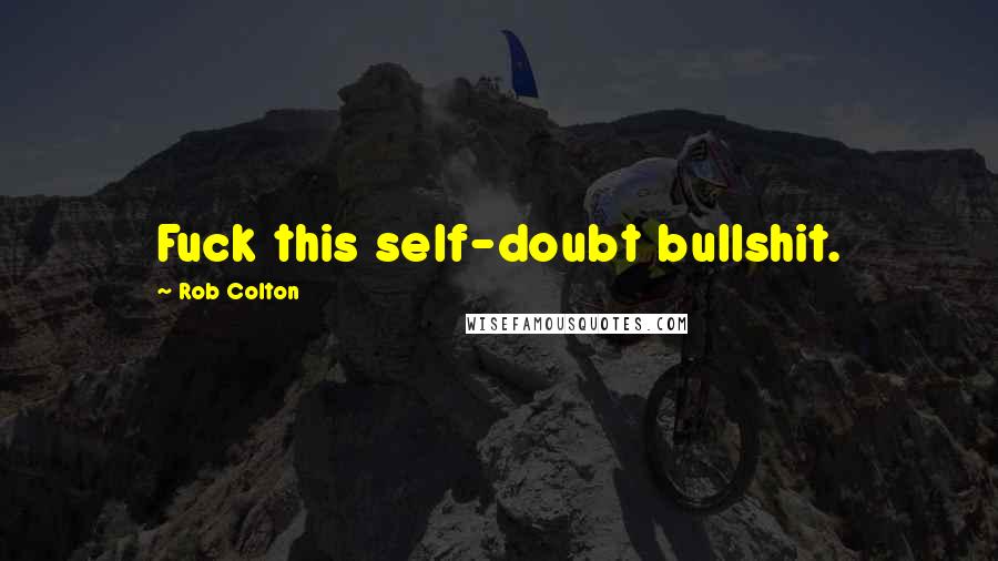 Rob Colton Quotes: Fuck this self-doubt bullshit.