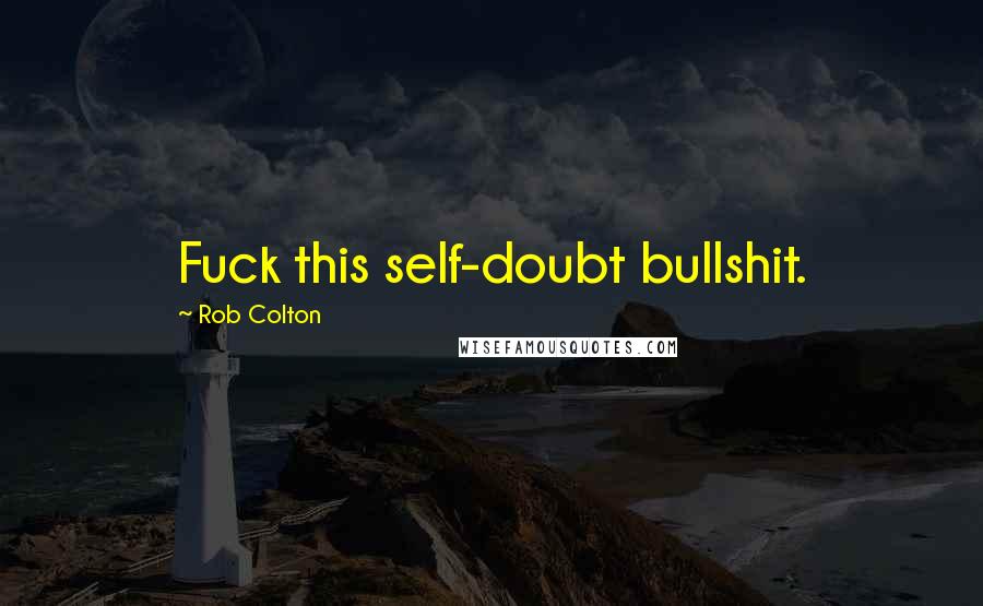 Rob Colton Quotes: Fuck this self-doubt bullshit.