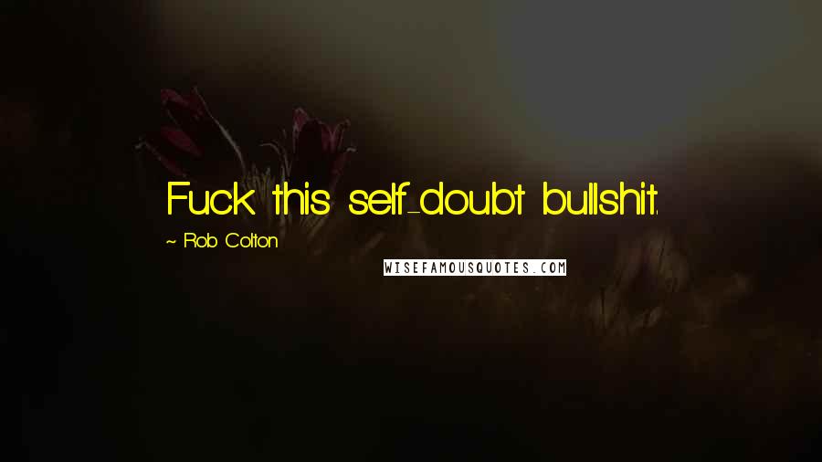 Rob Colton Quotes: Fuck this self-doubt bullshit.