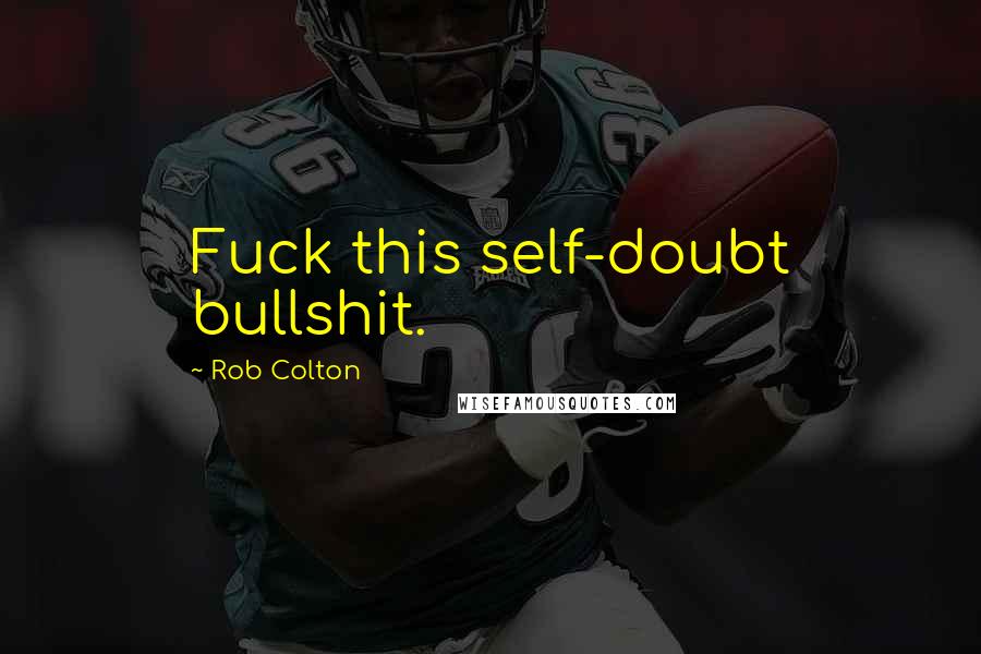 Rob Colton Quotes: Fuck this self-doubt bullshit.