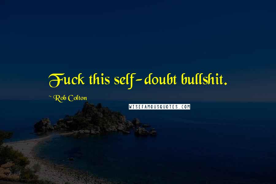 Rob Colton Quotes: Fuck this self-doubt bullshit.