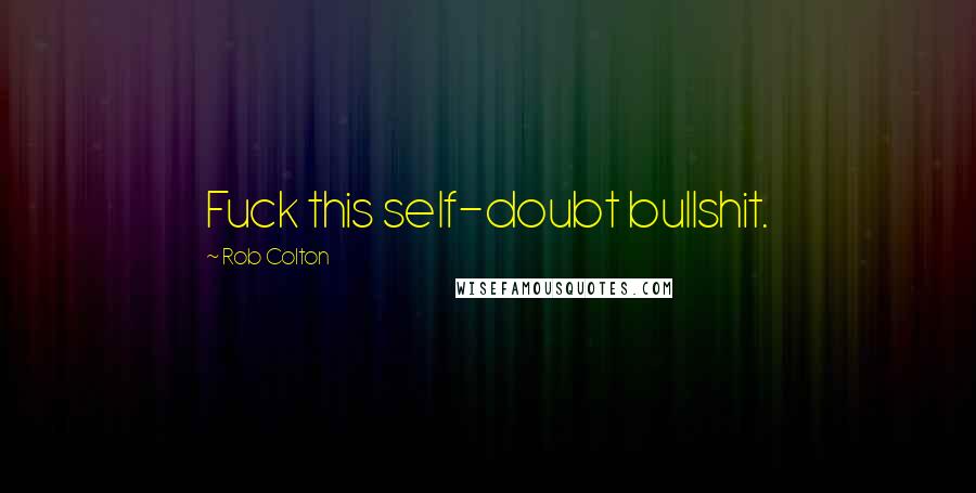 Rob Colton Quotes: Fuck this self-doubt bullshit.