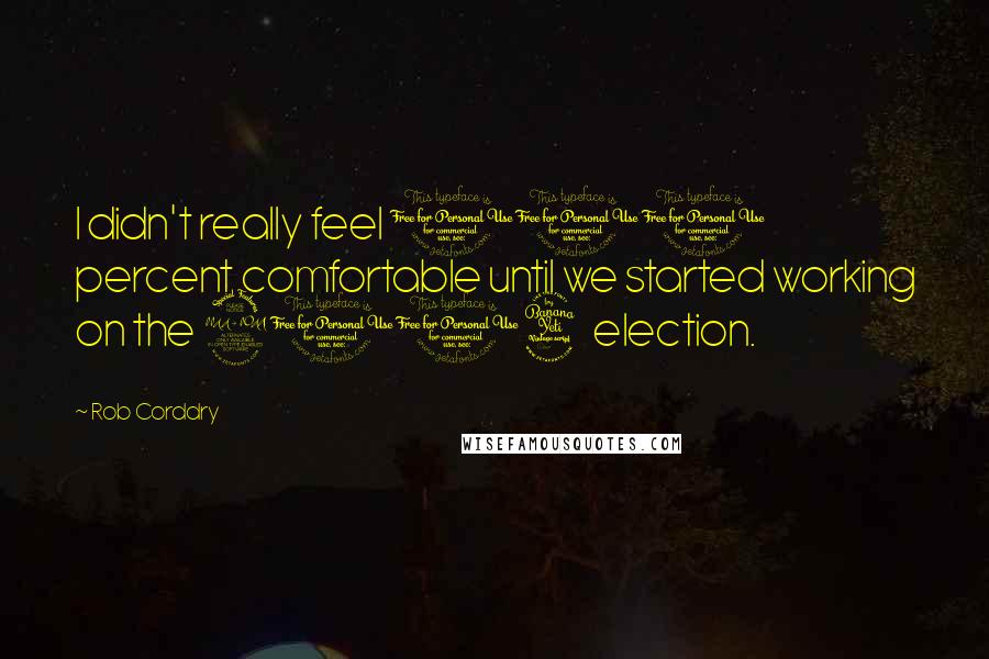 Rob Corddry Quotes: I didn't really feel 100 percent comfortable until we started working on the 2004 election.