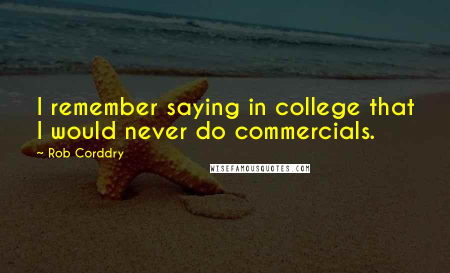 Rob Corddry Quotes: I remember saying in college that I would never do commercials.
