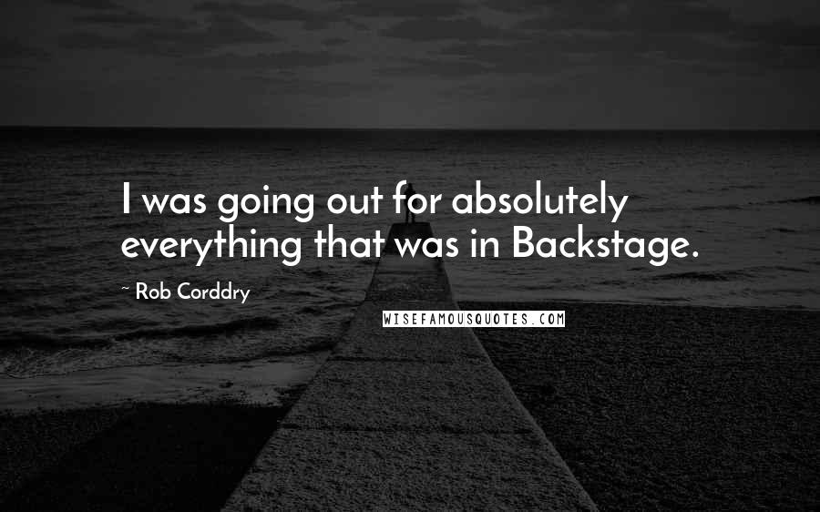 Rob Corddry Quotes: I was going out for absolutely everything that was in Backstage.