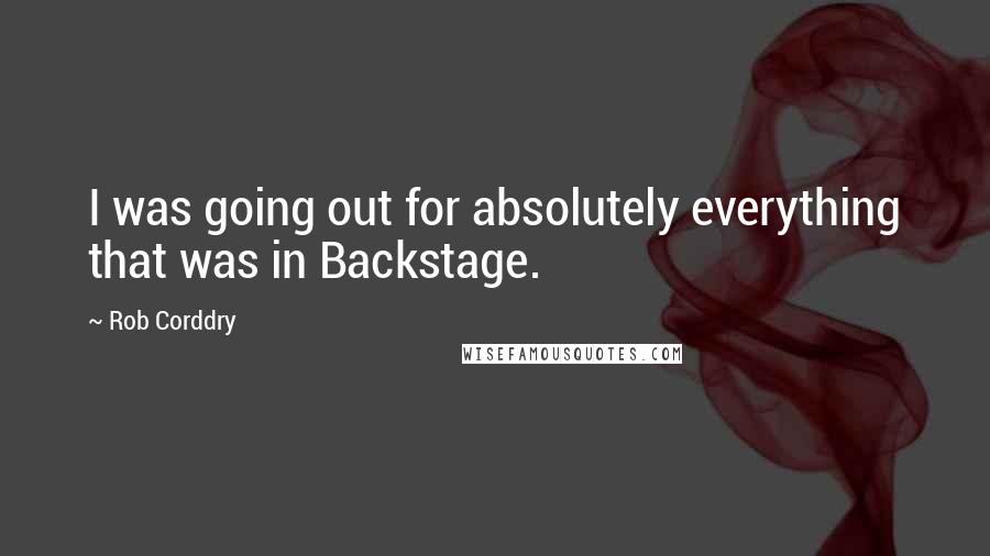 Rob Corddry Quotes: I was going out for absolutely everything that was in Backstage.