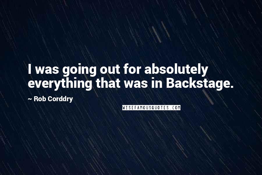 Rob Corddry Quotes: I was going out for absolutely everything that was in Backstage.