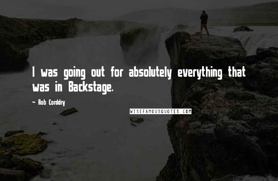 Rob Corddry Quotes: I was going out for absolutely everything that was in Backstage.
