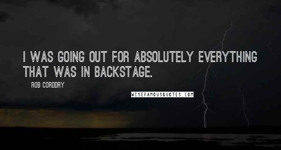 Rob Corddry Quotes: I was going out for absolutely everything that was in Backstage.