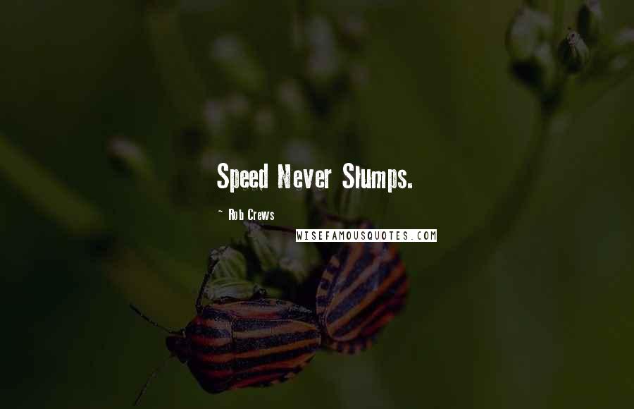 Rob Crews Quotes: Speed Never Slumps.